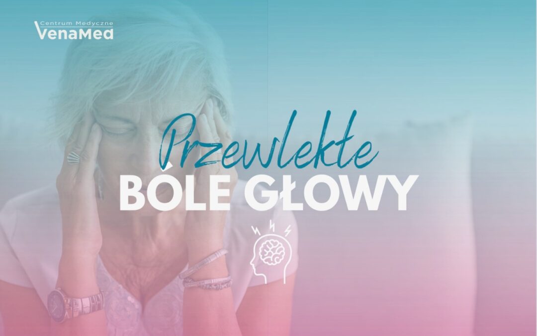 Metody leczenia przewlekłych bólów głowy dostępne w&nbsp;CM&nbsp;VenaMed